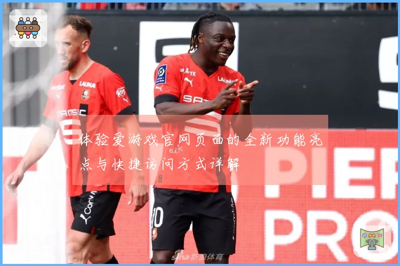 体验爱游戏官网页面的全新功能亮点与快捷访问方式详解